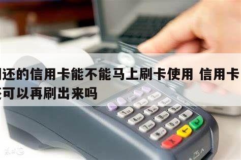 刚还的信用卡能不能马上刷卡使用 信用卡刚还可以再刷出来吗 - 鑫伙伴