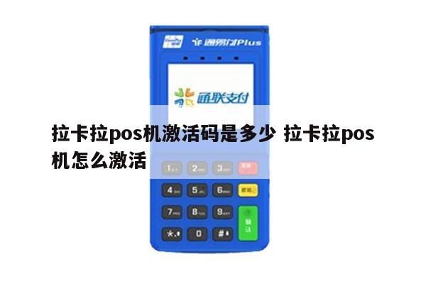 拉卡拉pos机激活码是多少 拉卡拉pos机怎么激活 - 鑫伙伴pos网